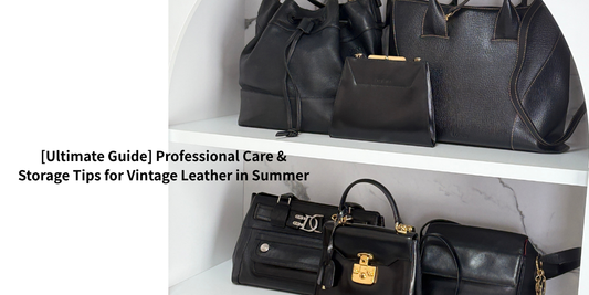 [Ultimate Guide] Professional Care & Storage Tips for Vintage Leather in Summer